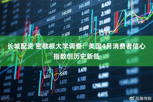 长城配资 密歇根大学调查：美国4月消费者信心指数创历史新低