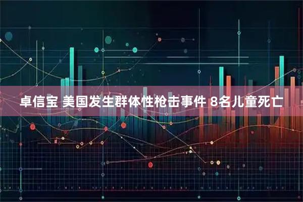 卓信宝 美国发生群体性枪击事件 8名儿童死亡