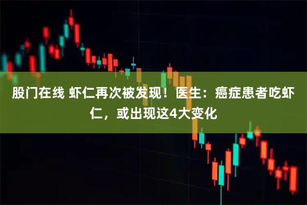 股门在线 虾仁再次被发现!医生:癌症患者吃虾仁,或出现这4大变化