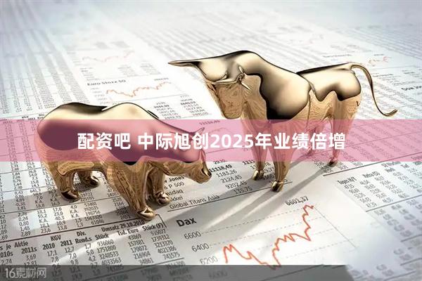 配资吧 中际旭创2025年业绩倍增