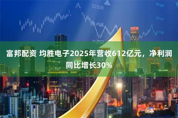 富邦配资 均胜电子2025年营收612亿元，净利润同比增长30%