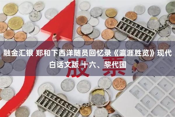 融金汇银 郑和下西洋随员回忆录《瀛涯胜览》现代白话文版 十六、黎代国