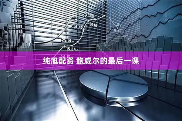 纯旭配资 鲍威尔的最后一课