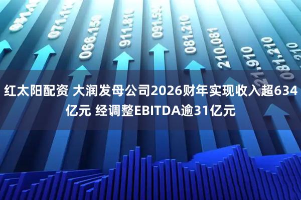 红太阳配资 大润发母公司2026财年实现收入超634亿元 经调整EBITDA逾31亿元